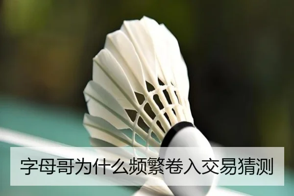 字母哥为什么频繁卷入交易猜测